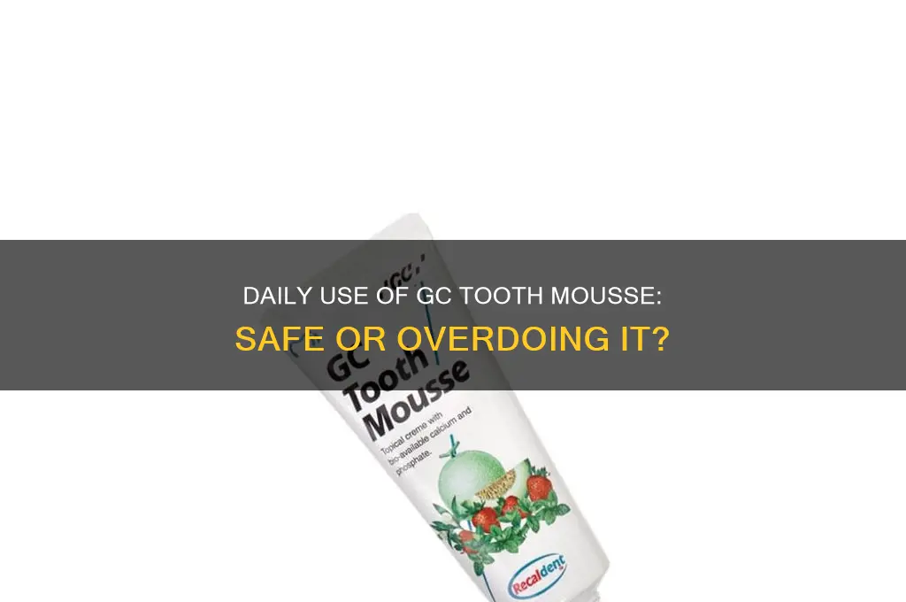 can i use gc tooth mousse everyday