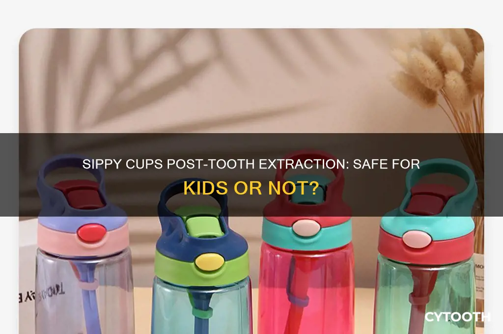 can kids have sippy cup after tooth extraction