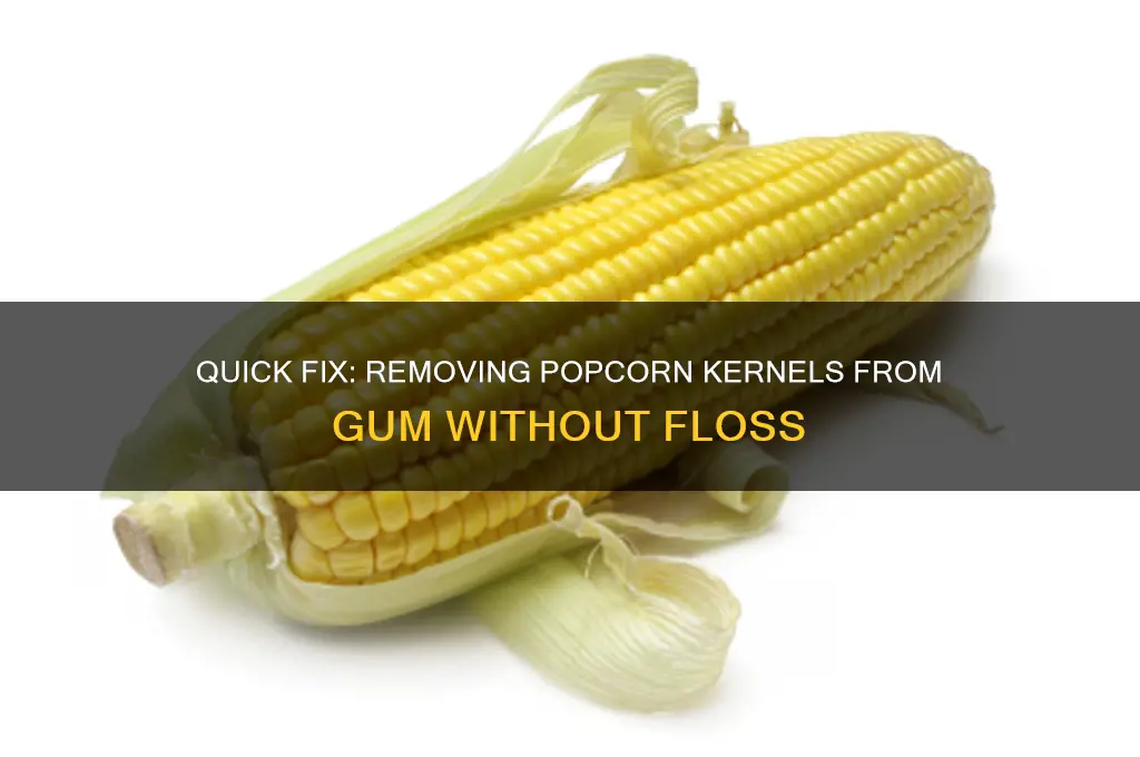 how to get popcorn kernel out of gum without floss